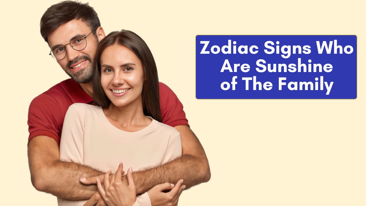 Zodiac Signs Who Are Sunshine of The Family